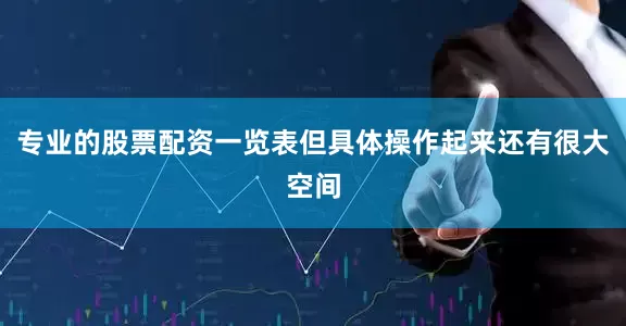 专业的股票配资一览表但具体操作起来还有很大空间