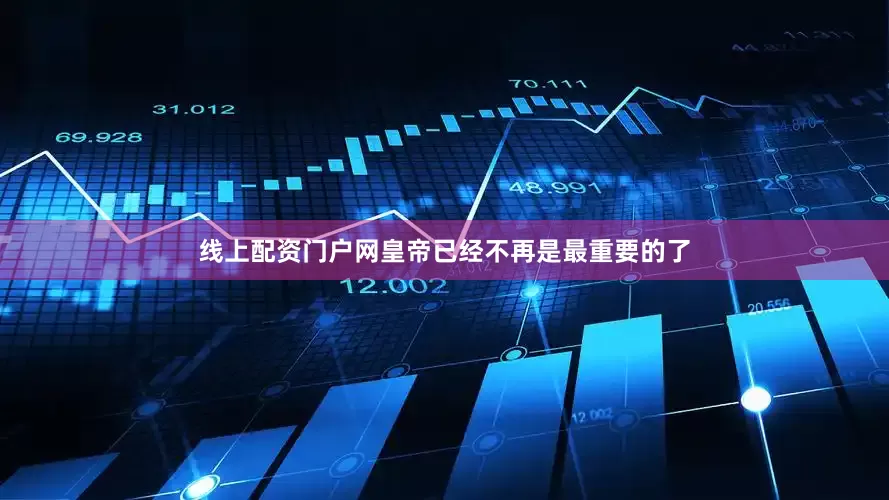 线上配资门户网皇帝已经不再是最重要的了