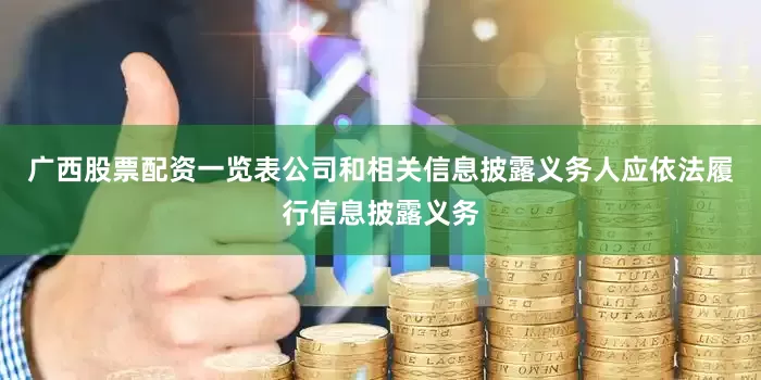 广西股票配资一览表公司和相关信息披露义务人应依法履行信息披露义务