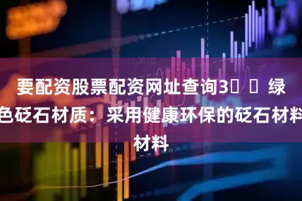 要配资股票配资网址查询3️⃣绿色砭石材质：采用健康环保的砭石材料