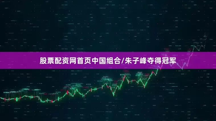 股票配资网首页中国组合/朱子峰夺得冠军