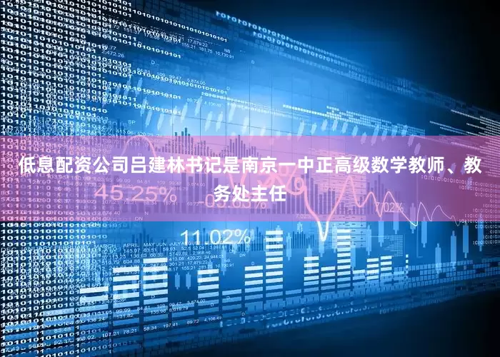 低息配资公司吕建林书记是南京一中正高级数学教师、教务处主任