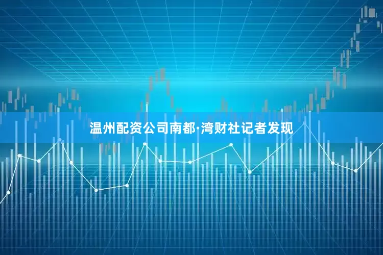 温州配资公司南都·湾财社记者发现