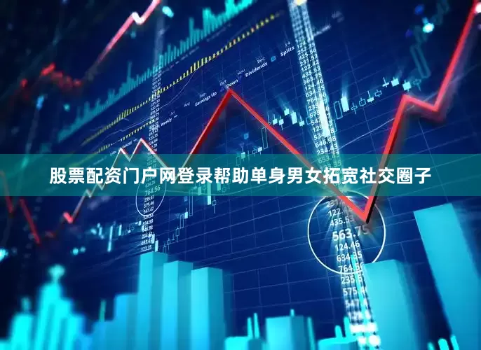 股票配资门户网登录帮助单身男女拓宽社交圈子